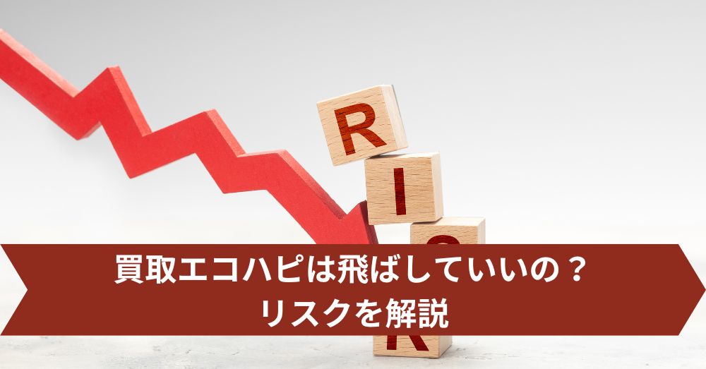 買取エコハピは飛ばしていいの?リスクを解説